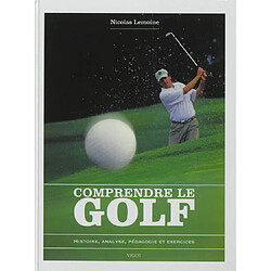 Comprendre le golf : histoire, analyse, pédagogie et exercices - Occasion