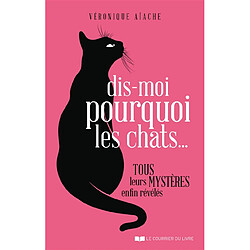 Dis-moi pourquoi les chats... : tous leurs mystères enfin révélés - Occasion