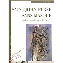 La Licorne, n° 77. Saint-John Perse sans masque : lecture philologique de l'oeuvre