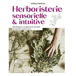 Herboristerie sensorielle & intuitive : développer une approche sensible des plantes médicinales