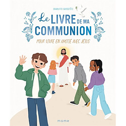 Le livre de ma communion : pour vivre en amitié avec Jésus