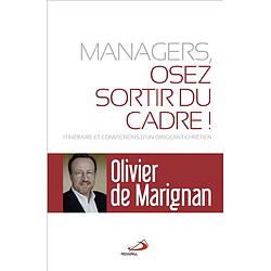 Managers, osez sortir du cadre ! : itinéraires et convictions d'un dirigeant chrétien - Occasion