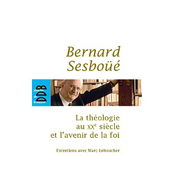 La théologie au XXe siècle et l'avenir de la foi : entretiens avec Marc Leboucher