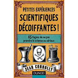 Petites expériences scientifiques décoiffantes ! : 65 façons de ne pas prendre la science au sérieux