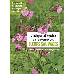 L'indispensable guide de l'amoureux des fleurs sauvages : reconnaître 300 fleurs sauvages sans erreur