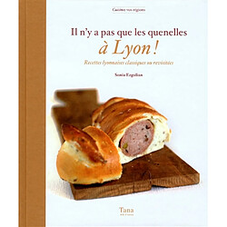 Il n'y a pas que les quenelles à Lyon ! : recettes lyonnaises classiques ou revisitées