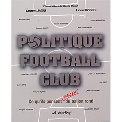 Politique football club : ce qu'ils pensent vraiment du ballon rond : Martine Aubry, François Baroin, Claude Bartolone, Jean-Louis Borloo, Olivier Besancenot, Jean-Marc Ayrault, Jean-Luc Bennahmias, Julien Dray, Guy Drut, François Bayrou, Jean-Louis Debré...