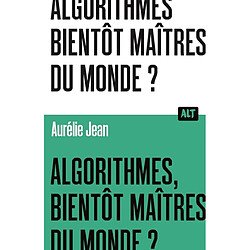 Algorithmes, bientôt maîtres du monde ?