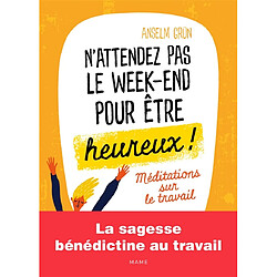 N'attendez pas le week-end pour être heureux ! : méditations sur le travail - Occasion