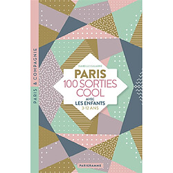 Paris : 100 sorties cool avec les enfants : 3-12 ans