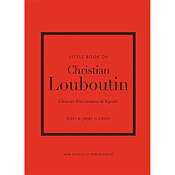 Little book of Christian Louboutin : l'histoire d'un créateur de légende : non officiel et non autorisé