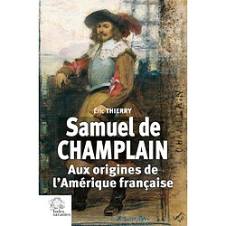 Samuel de Champlain : aux origines de l'Amérique française