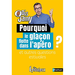 Pourquoi le glaçon flotte dans l'apéro ? : et autres questions estivales