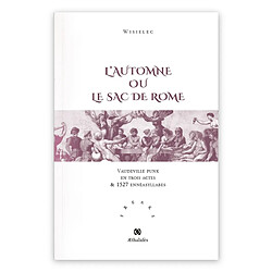 L'automne ou Le sac de Rome : vaudeville punk en trois actes & 1527 ennésyllabes suivi de son glossaire - Occasion