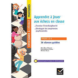 Apprendre à jouer aux échecs en classe : travailler les compétences du socle commun, développer les compétences psychosociales, favoriser l'interdisciplinarité : cycles 1, 2, 3