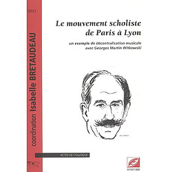 Le mouvement scholiste de Paris à Lyon : un exemple de décentralisation musicale avec Georges Martin Witkowski : actes du colloque tenu au Conservatoire national supérieur de musique et de danse de Lyon, 14-15 nov. 2003