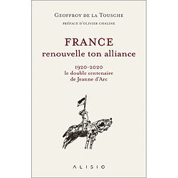 France, renouvelle ton alliance : 1920-2020, le double centenaire de Jeanne d'Arc - Occasion