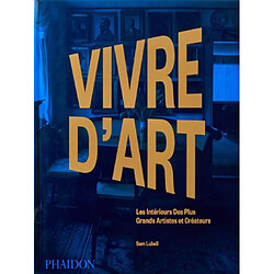 Vivre d'art : les intérieurs des plus grands artistes et créateurs