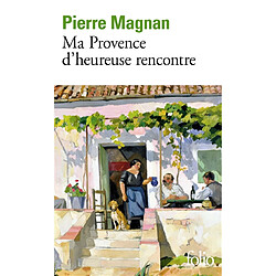 Ma Provence d'heureuse rencontre : guide secret