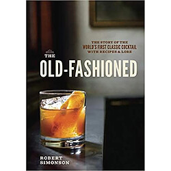 The Old-Fashioned The Story of the World's First Classic Cocktail