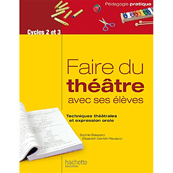 Faire du théâtre avec ses élèves : techniques théâtrales et expression orale : cycles 2 et 3 - Occasion