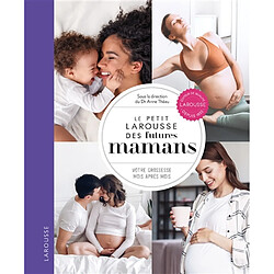 Le petit Larousse des futures mamans : votre grossesse mois après mois