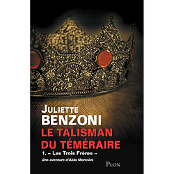 Le talisman du Téméraire. Vol. 1. Les trois frères : une aventure d'Aldo Morosini