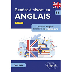 Remise à niveau en anglais, B2 : l'essentiel des points à maîtriser en grammaire