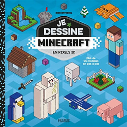 Je dessine Minecraft en pixels 3D : plus de 45 modèles en pas à pas : non officiel