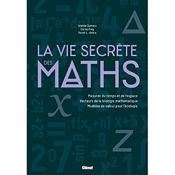 La vie secrète des maths : mesures du temps et de l'espace, vecteurs de la biologie mathématique, modèles de calcul pour l'écologie