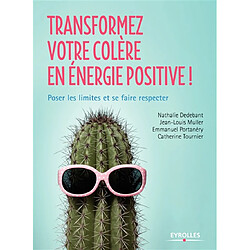 Transformez votre colère en énergie positive ! : poser les limites et se faire respecter