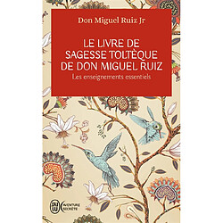 Le livre de sagesse toltèque de don Miguel Ruiz : les enseignements essentiels