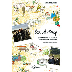 Sur le champ : carnet de voyage au coeur des vocations agricoles