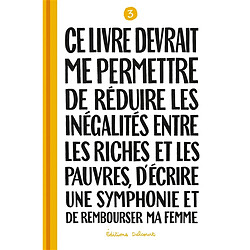 Ce livre devrait me permettre de réduire les inégalités entre les riches et les pauvres, d'écrire une symphonie et de rembourser ma femme. Vol. 3