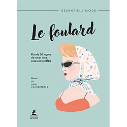 Le foulard : plus de 30 façons de nouer votre accessoire préféré