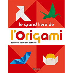 Le grand livre de l'origami : 69 modèles faciles pour les enfants