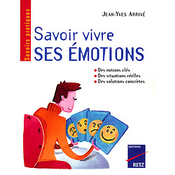 Savoir vivre ses émotions : identifier ses émotions, diagnostiquer ses problèmes émotionnels, modifier les émotions parasites, mieux vivre ses émotions