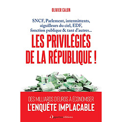 Les privilégiés de la République ! : SNCF, Parlement, intermittents, aiguilleurs du ciel, EDF, fonction publique & tant d'autres... - Occasion