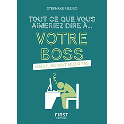 Tout ce que vous aimeriez dire à... votre boss : mais il ne vaut mieux pas