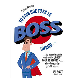 Tu sais que tu es le boss quand... : tu peux demander un travail urgent pour 13 heures... et ne le regarder qu'à 17 heures