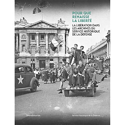 Pour que renaisse la liberté : la Libération dans les archives du Service historique de la défense