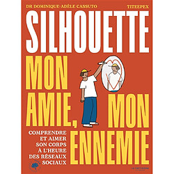 Silhouette, mon amie, mon ennemie : comprendre et aimer son corps à l'heure des réseaux sociaux