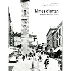 Nîmes d'antan : Nîmes à travers la carte postale ancienne : collection Claude Bach et Olivier Bouze