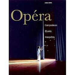 Opéra : compositeurs, oeuvres, interprètes