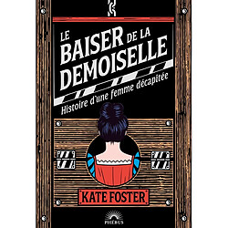 Le baiser de la demoiselle : histoire d'une femme décapitée