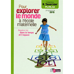 Pour explorer le monde à l'école maternelle PS, MS, GS : repère-toi dans le temps et l'espace : programme 2015