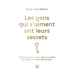 Les gens qui s'aiment ont leurs secrets : 7 clés puissantes pour réparer (enfin) son coeur et aimer pleinement
