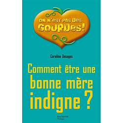 Comment être une bonne mère indigne ?