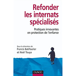 Refonder les internats spécialisés : pratiques innovantes en protection de l'enfance