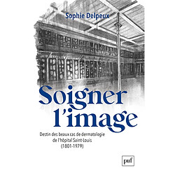 Soigner l'image : destin des beaux cas de dermatologie de l'hôpital Saint-Louis (1801-1979)